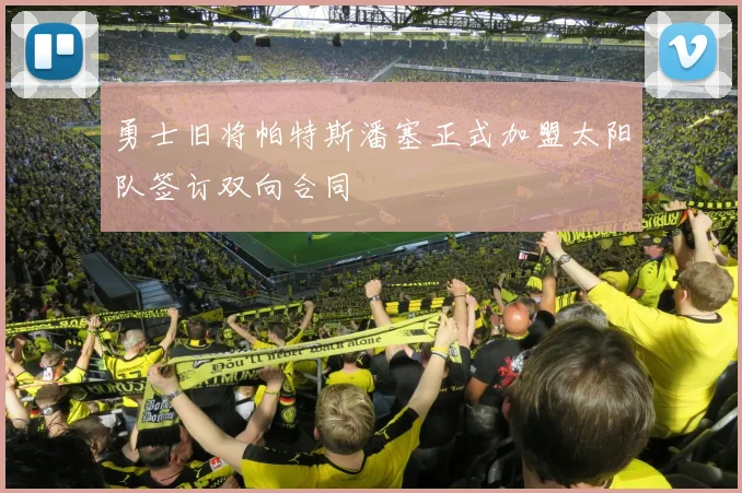 勇士旧将帕特斯潘塞正式加盟太阳队签订双向合同